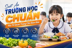 Suất Ăn Trường Học CHUẨN – Yếu Tố Quan Trọng Cần Đảm Bảo
