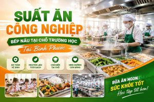 Suất Ăn Công Nghiệp – Bếp Nấu Tại Chỗ Trường Học Tại Bình Phước