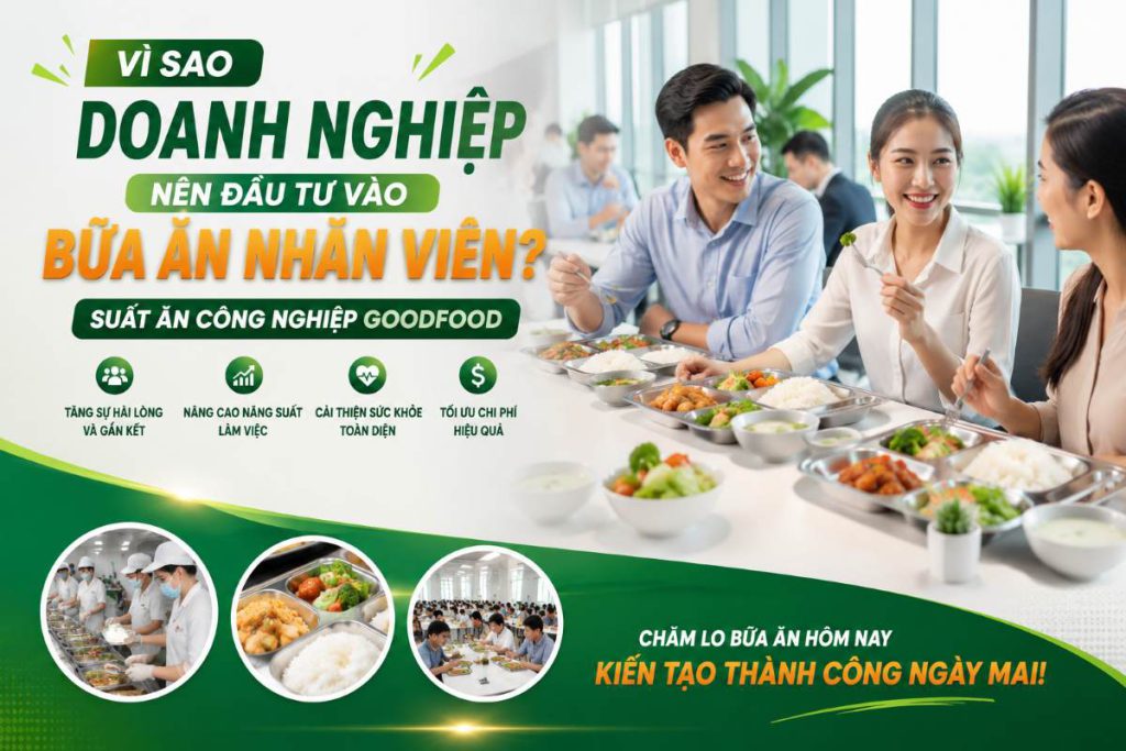 Vì Sao Doanh Nghiệp Nên Đầu Tư Vào Bữa Ăn Nhân Viên | Suất Ăn Công Nghiệp GoodFood