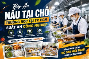 Bếp Ăn Nấu Tại Chỗ Trường Học Tại TP. HCM – Suất Ăn Công Nghiệp